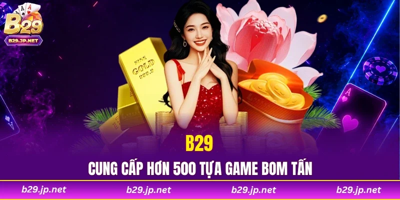 B29 cung cấp hơn 500 tựa game bom tấn