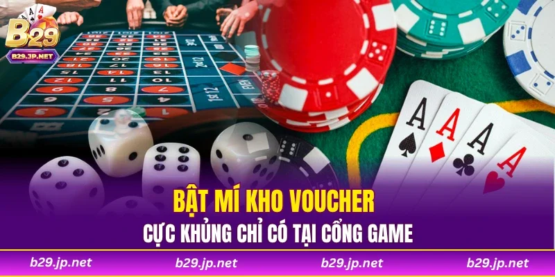 Bật mí kho voucher cực khủng chỉ có tại cổng game