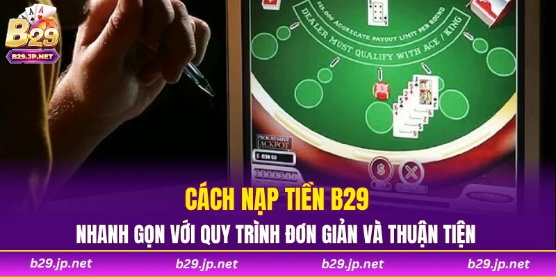 Cách nạp tiền B29 nhanh gọn với quy trình đơn giản và thuận tiện