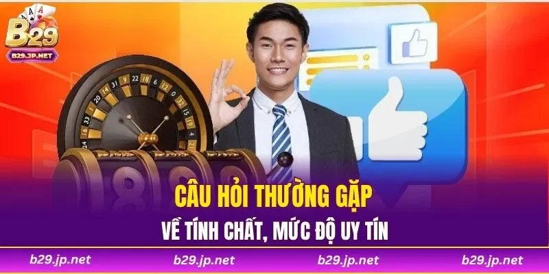 Câu hỏi thường gặp về tính chất, mức độ uy tín