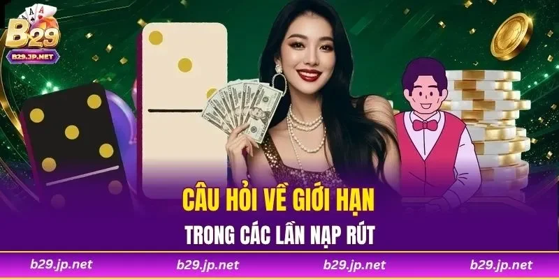 Câu hỏi về giới hạn trong các lần nạp rút