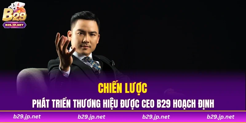 Chiến lược phát triển thương hiệu được CEO B29 hoạch định