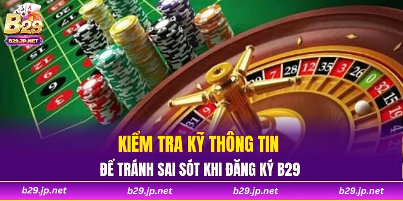 Kiểm tra kỹ thông tin để tránh sai sót khi đăng ký B29