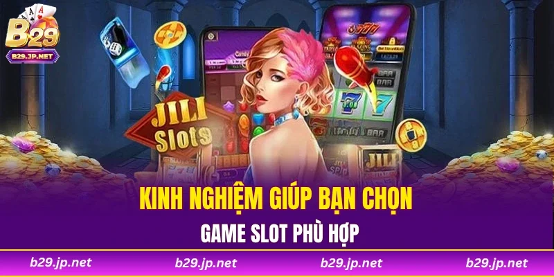 Kinh nghiệm giúp bạn chọn game slot phù hợp