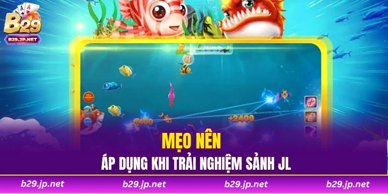 Mẹo nên áp dụng khi trải nghiệm sảnh JL