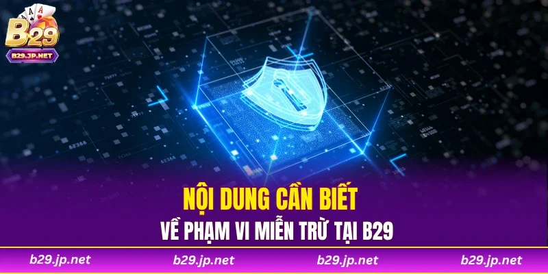 Nội dung cần biết về phạm vi miễn trừ tại B29