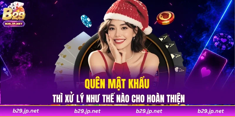 Quên mật khẩu thì xử lý như thế nào cho hoàn thiện
