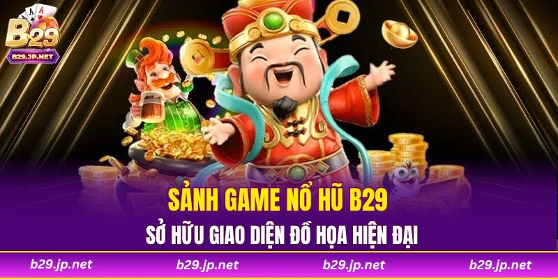 Sảnh game nổ hũ B29 sở hữu giao diện đồ họa hiện đại