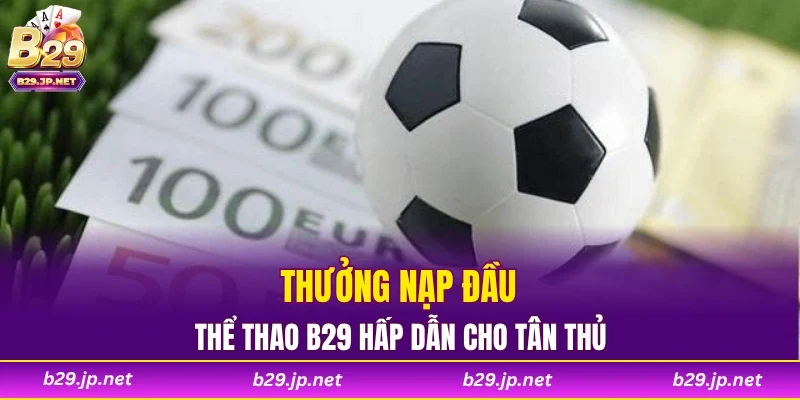 Thưởng nạp đầu thể thao B29 hấp dẫn cho tân thủ