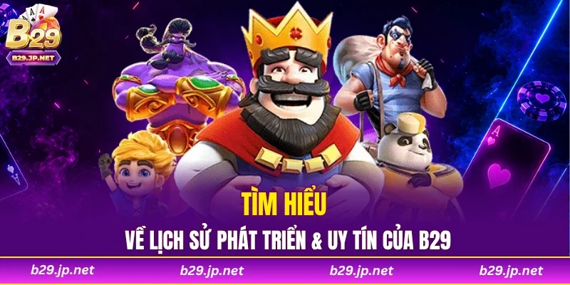 Tìm hiểu về lịch sử phát triển & uy tín của B29