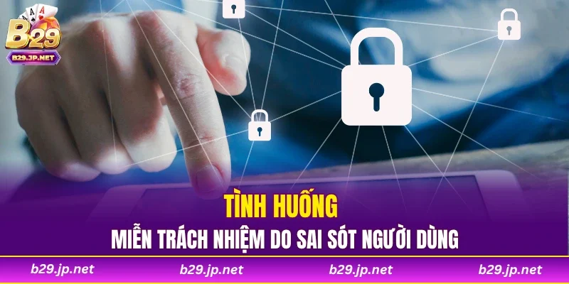 Tình huống miễn trách nhiệm do sai sót người dùng