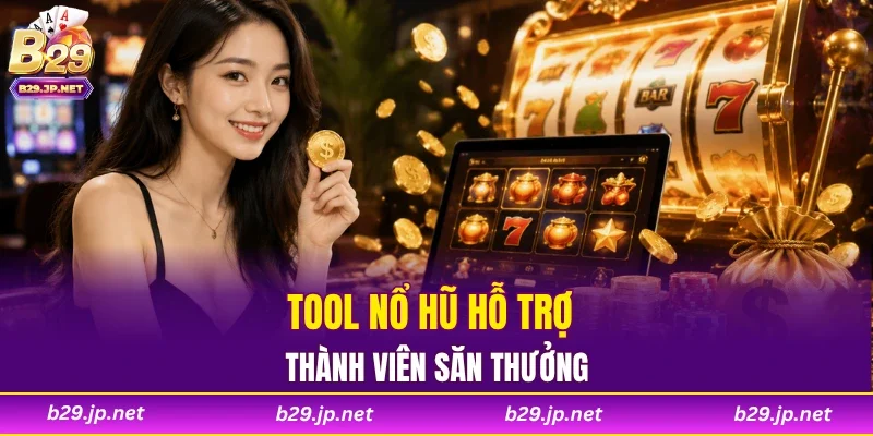 Tool nổ hũ hỗ trợ thành viên săn thưởng