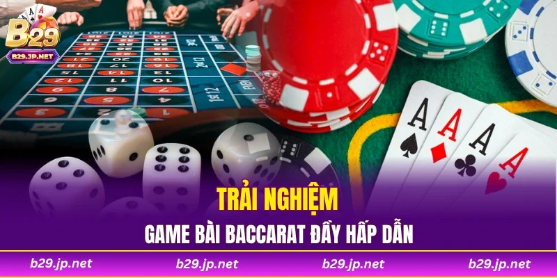 Trải nghiệm game bài baccarat đầy hấp dẫn