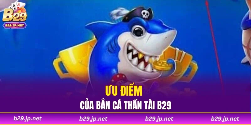 Ưu điểm của bắn cá thần tài B29