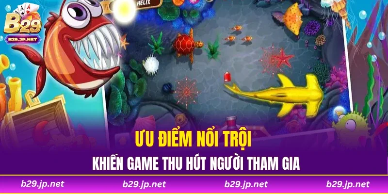 Ưu điểm nổi trội khiến game thu hút người tham gia